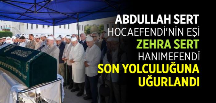 Abdullah Sert Hocaefendi'nin Eşi Zehra Sert Hanımefendi Son Yolculuğuna Uğurlandı
