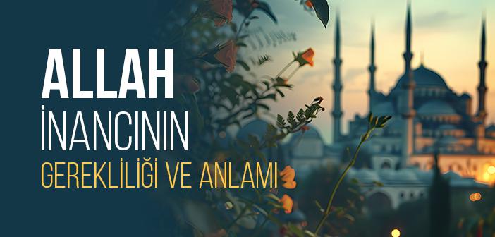 Allah İnancı Neden Önemlidir?