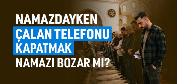 Namazdayken Çalan Telefonu Kapatmak Namazı Bozar mı?