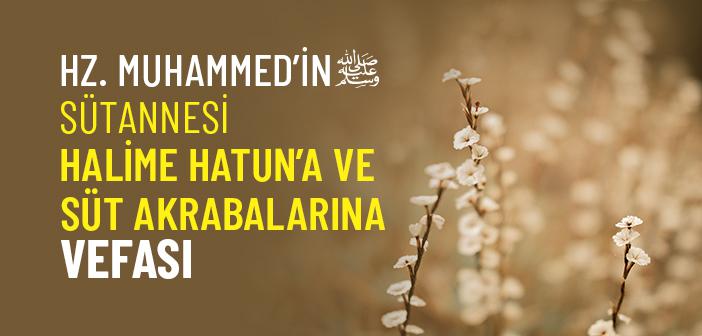 Peygamber Efendimiz’in Sütannesi Hz. Halime’ye ve Süt Akrabalarına Vefası