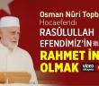 Rasûlullah Efendimiz’in İzinde Rahmet İnsanı Olmak - Osman Nuri Topbaş Hocaefendi