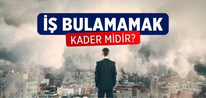 İşsizim, İş Bulamıyorum Bu Kader Midir?