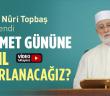 Kıyâmet Gününe Nasıl Hazırlanacağız? - Osman Nuri Topbaş Hocaefendi