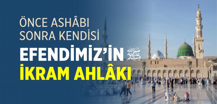 Önce Ashâbı, Sonra Kendisi: Efendimiz’in (s.a.v.) İkram Ahlâkı