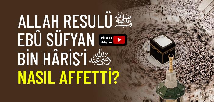 Peygamber Efendimiz Ebu Süfyan bin Haris’i (r.a.) Nasıl Affetti?