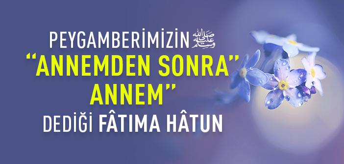 Peygamberimizin “Annemden Sonra Annem” Dediği Kadın