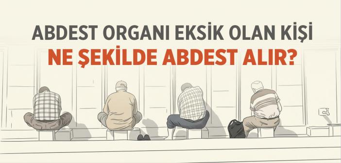 Abdest Organı Eksik Olan Kişi Ne Şekilde Abdest Alır?