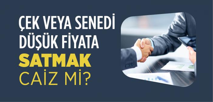 Çek veya Senedi Düşük Fiyata Satmak Caiz mi?
