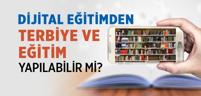 Dijital Eğitimden Terbiye ve Eğitim Yapılabilir mi?