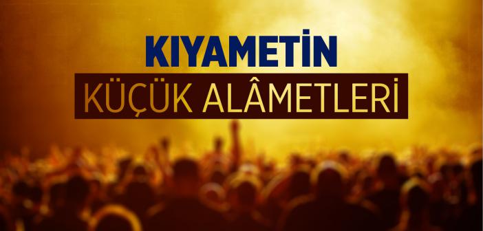 Kıyametin Küçük Alâmetleri Nelerdir?