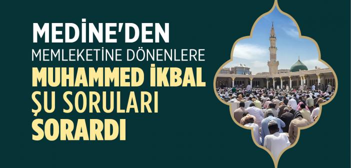 Medine'den Memleketine Dönenlere Muhammed İkbal Şu Soruları Sorardı